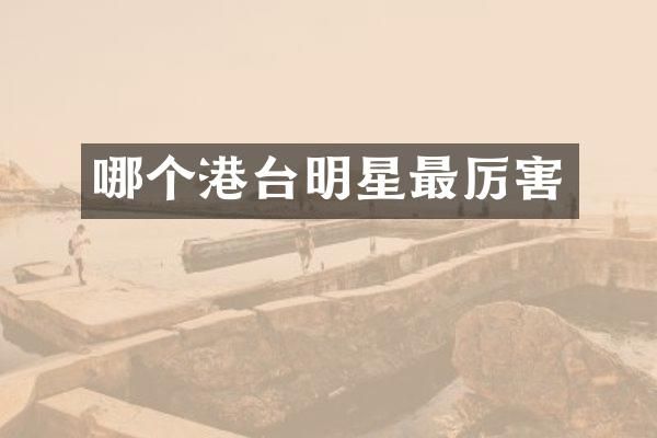 哪个港台明星最厉害
