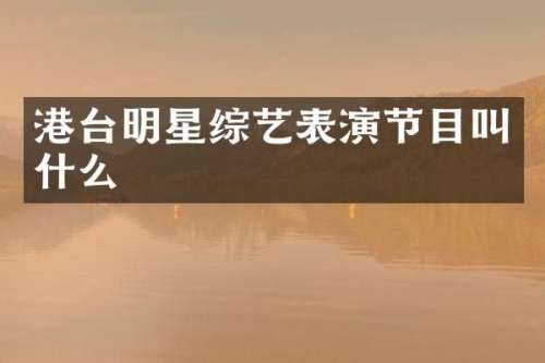 港台明星综艺表演节目叫什么