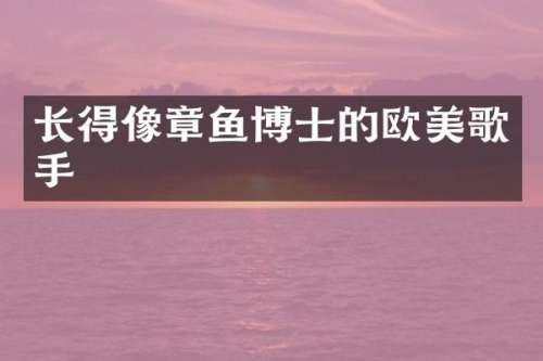 长得像章鱼博士的欧美歌手