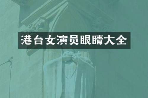港台女演员眼睛大全