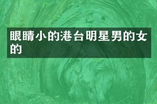 眼睛小的港台明星男的女的