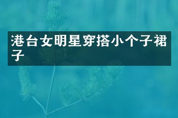 港台女明星穿搭小个子裙子