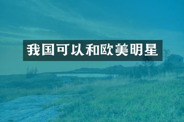 我国可以和欧美明星
