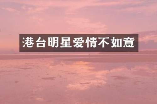 港台明星爱情不如意