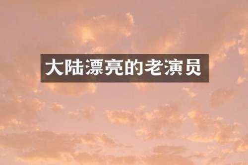 大陆漂亮的老演员