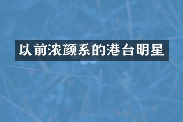 以前浓颜系的港台明星