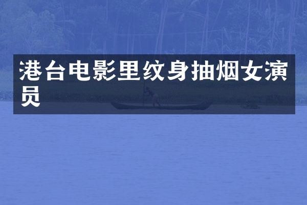 港台电影里纹身抽烟女演员