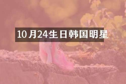 10月24生日韩国明星