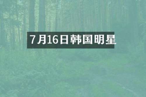 7月16日韩国明星