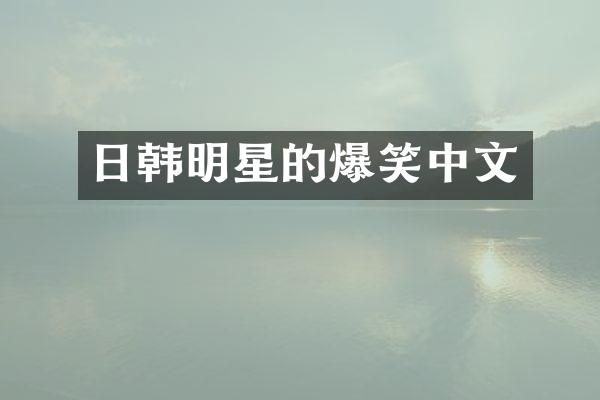 日韩明星的爆笑中文
