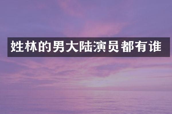 姓林的男大陆演员都有谁