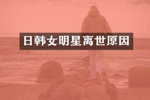 日韩女明星离世原因
