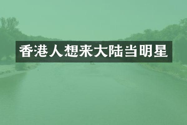 香港人想来大陆当明星