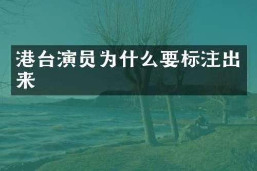 港台演员为什么要标注出来