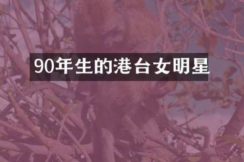 90年生的港台女明星