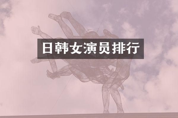 日韩女演员排行