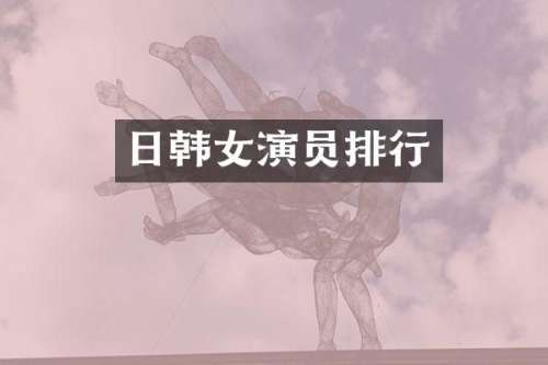 日韩女演员排行