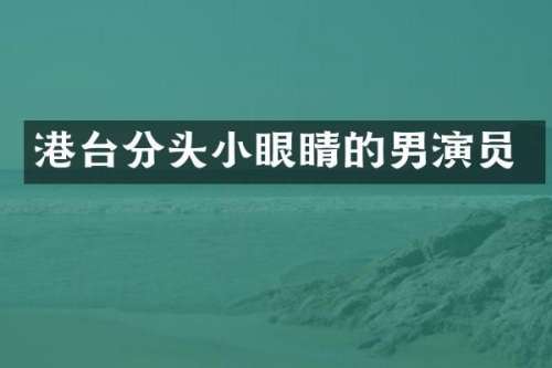 港台分头小眼睛的男演员
