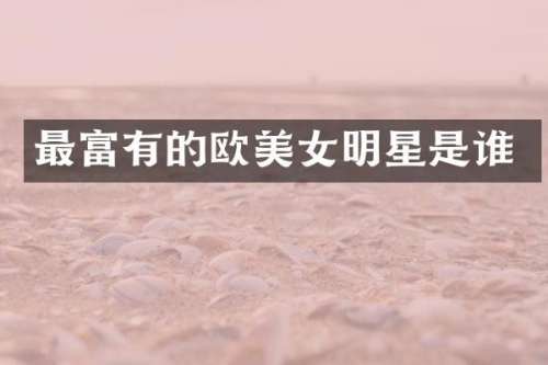 最富有的欧明星是谁