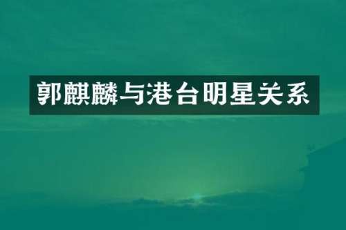 郭麒麟与港台明星关系