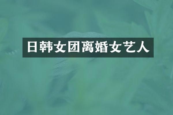 日韩女团离婚女艺人