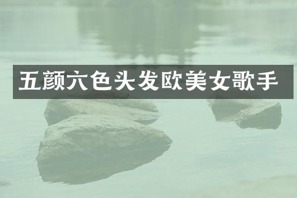 五颜六色头发欧歌手