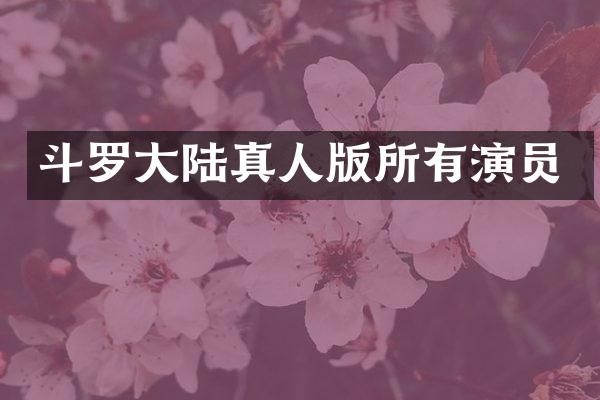 斗罗大陆真人版所有演员