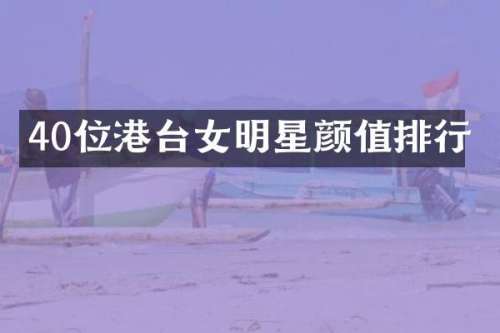 40位港台女明星颜值排行