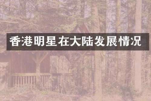 香港明星在大陆发展情况