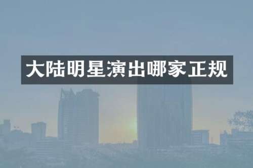 大陆明星演出哪家正规