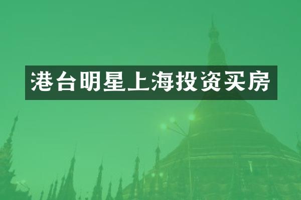 港台明星上海投资买房