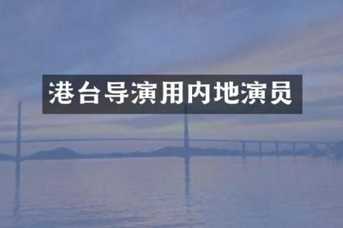 港台导演用内地演员