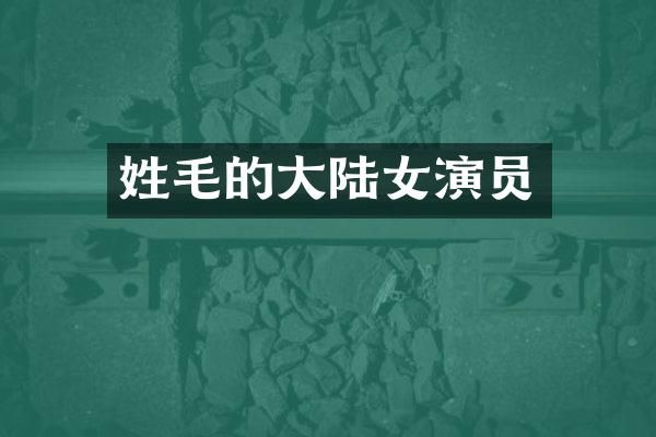 姓毛的大陆女演员