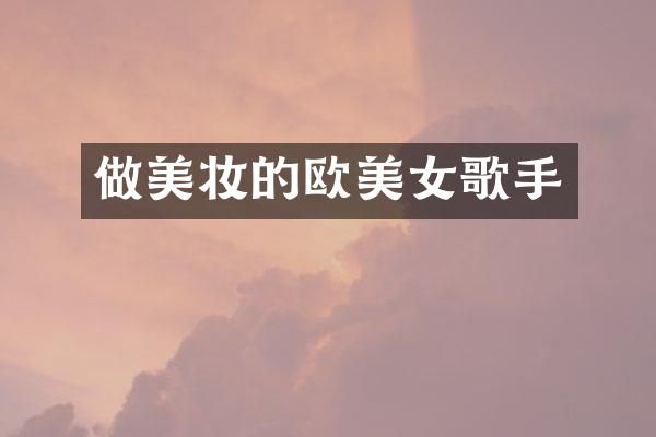 做美妆的欧歌手