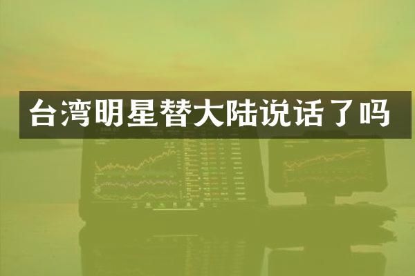 台湾明星替大陆说话了吗