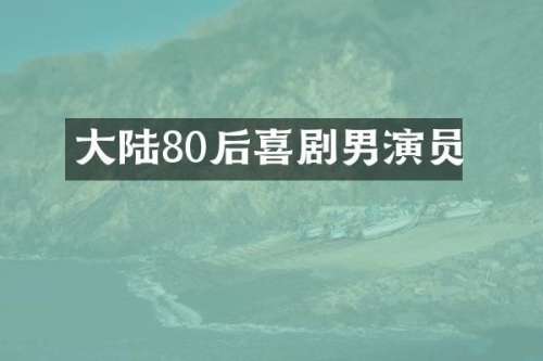 大陆80后喜剧男演员