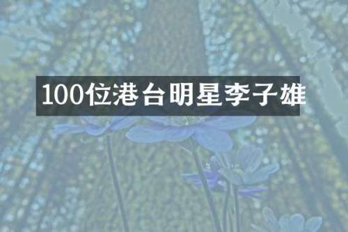 100位港台明星李子雄
