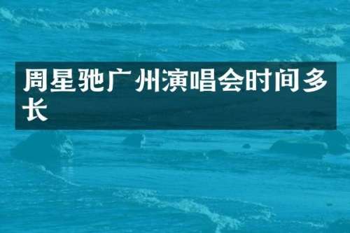 周星驰广州演唱会时间多长