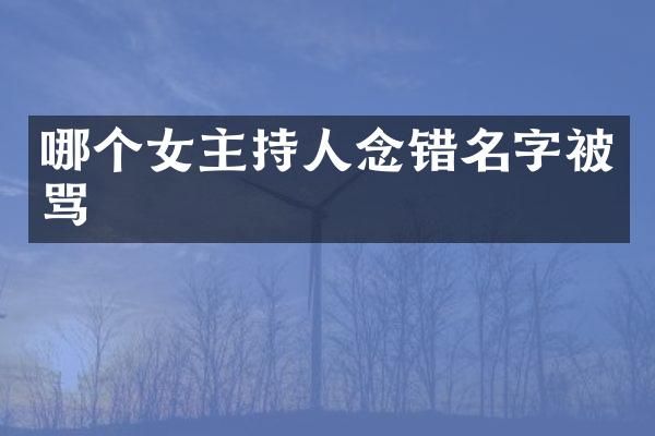 哪个女主持人念错名字被骂