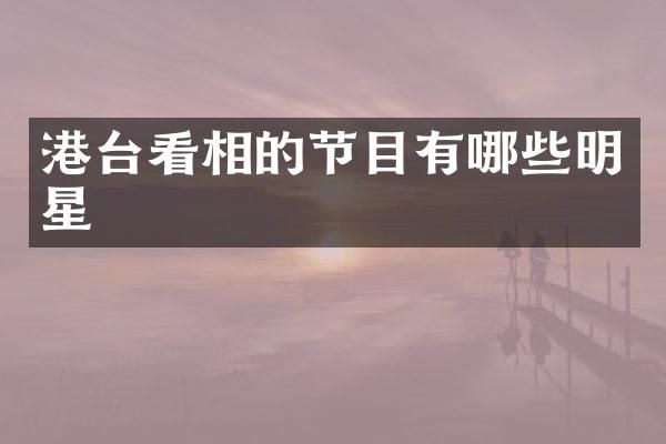 港台看相的节目有哪些明星
