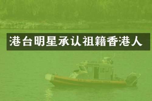 港台明星承认祖籍香港人