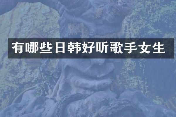 有哪些日韩好听歌手女生