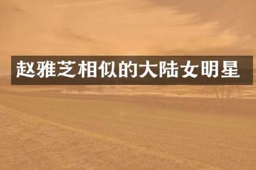 赵雅芝相似的大陆女明星