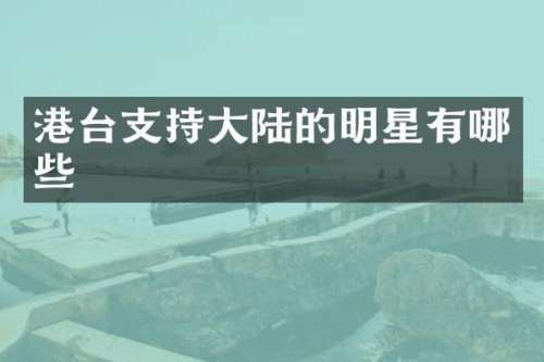 港台支持大陆的明星有哪些