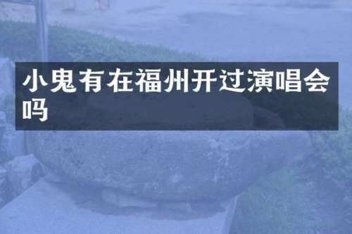 小鬼有在福州开过演唱会吗