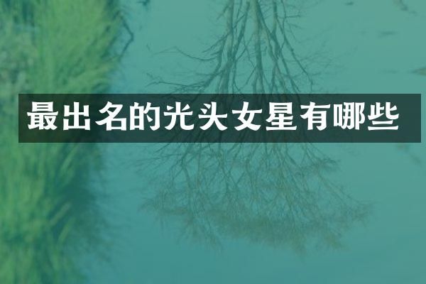 最出名的光头女星有哪些