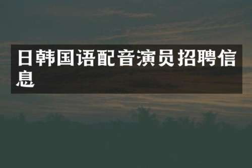 日韩国语配音演员招聘信息