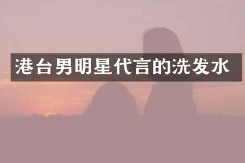 港台男明星代言的洗发水