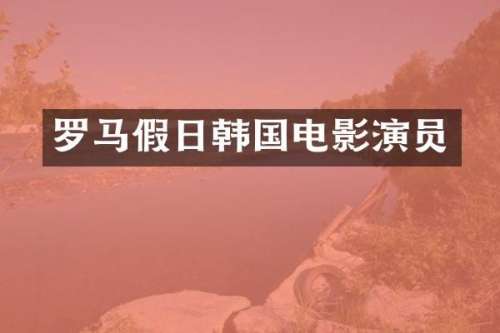 罗马假日韩国电影演员