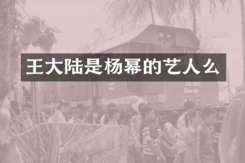 王大陆是杨幂的艺人么